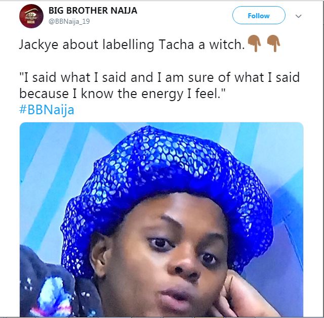 The Big Brother Naija housemate, Jackye has defended and took her stand after referring to Tacha in the house as a witch, she justified what she said by saying “I said what I said and I am sure of what I said because I know the energy I feel.”