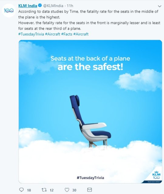 An Indian airline named KLM India mistakenly posted the safest place to sit in a plane, and also the worst place to sit in a Plane if eventually, a crash occurs. KLM India posted the information on their Twitter page a few hours ago, and thereafter deleted it after they got a lot of backslash and series of comment about how inappropriate and unprofessional the post is. According to KLM India, the seat in the middle of a plane has the highest fatality rate, followed by the front-row seats. So, that makes the Rear seat the safest in a Plane, if eventually, an accident occurs. KLM India wrote; ‘According to Time, the fatality rate for the seats in the middle of the plane is the highest. However, the fatality rate for the seats in the front is marginally lesser and is least for seats at the rear third of a plane.’ The hashtag used was #TuesdayTrivia #Aircraft #Facts #Aircraft.