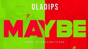 Download Music Mp3:- Oladips – Maybe (Prod. By Amazing Sleek)
