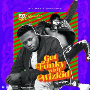 Download Music Mixtape:- DJ Classic – (Wizkid Mix) Get Funky