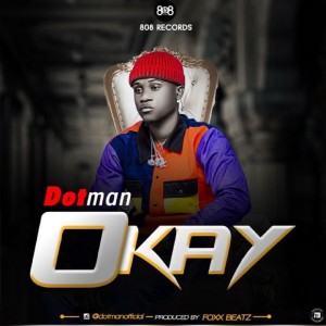 Download Music Mp3:- Dotman – Okay (Prod. By Foxx Beatz)