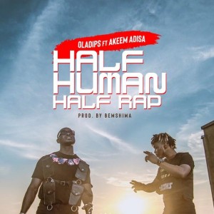 Watch And Download Music Video:- Oladips Ft Akeem Adisa – Half Human Half Rap