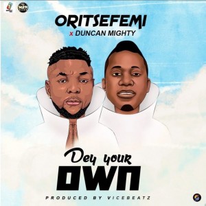 Download Music Mp3:- Oritse Femi Ft Duncan Mighty – Dey Your Own