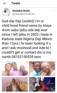 Wizkid’s childhood friend, Abubakar Khalid from Ijebu Ode has been searching for him for over 12 years. Gistmore reports  Abubakar reveals since he left Ijebu Ode in 2000 to Kaduna state, and ever since he has been looking for him.  According to his tweet;  Gud day Deji (wizkid) i’m ur child hood friend name by Alaye 4rom sabo ijebu ode deji ever since I left ijebu in 2002 i base in Kaduna state Nigeria Deji 4More than 12yrs I hv been looking 4 u and I ask moshood and Ade bt I couldn’t get ur contact dis is my numb 08102150539 tanx