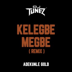 Download Music Mp3:- Adekunle Gold Ft DJ Tunez – Kelegbe Megbe (Remix)