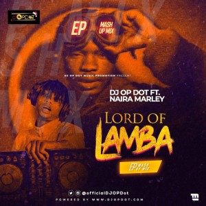 Download Music Mixtape Mp3:- DJ OP Dot Ft. Naira Marley – Lord Of Lamba EP Mash-Up