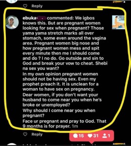 Relationship adviser and blogger Joro Olumofin has shared the views of men opposed to sleeping with their pregnant wives.  Two men boldly came out to criticize the act of sleeping with their pregnant wives who always deal with hormonal issues during the 9-month period.  One of them, Ebuka got into trouble on social media with commenters smoking him for his extreme views.  Read the stories below: 