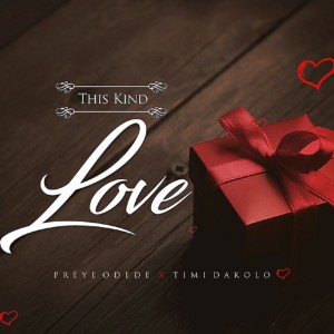 Download Gospel Music Mp3:- Preye Odede Ft Timi Dakolo – This Kind Love