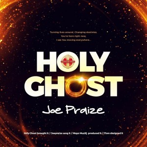 Download Gospel Music Mp3:- Joe Praize – Holy Ghost