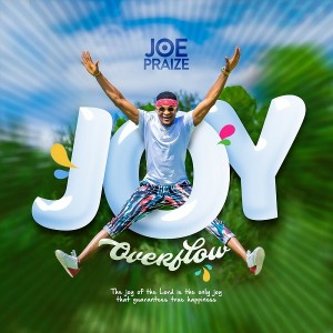 Download Gospel Music Mp3:- Joe Praize – Joy Overflow