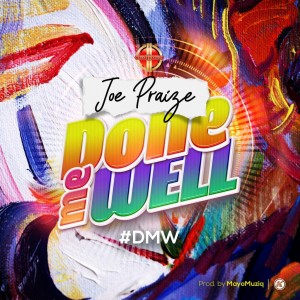 Download Gospel Music Mp3:- Joe Praize – Done Me Well