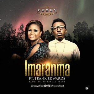 Download Gospel Music Mp3:-Rozey Ft Frank Edwards – Imaranma (Remix)