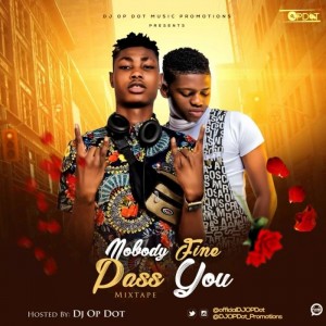 Download Mixtape Mp3:- DJ OP Dot – Nobody Fine Pass You Mix