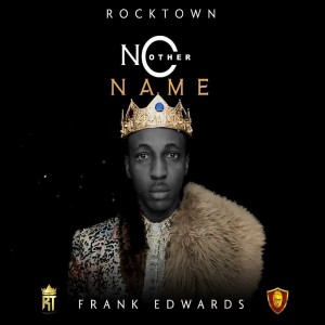 Download Gospel Music Mp3:- Frank Edwards – No Other Name