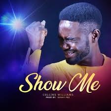 Download Gospel Music Mp3:- Collins Williams - Show Me