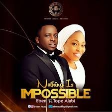 Download Music Mp3:- Eben Ft Tope Alabi – Nothing Is Impossible