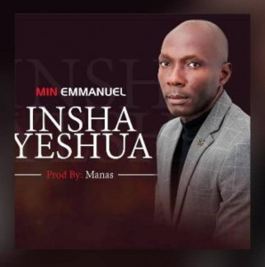 Download Gospel Music Mp3:- Minister Emmanuel - Insha Yeshua (Prod. By Manas)