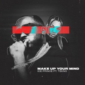 Download Music Mp3:- Ice Prince Ft Tekno – Make Up Your Mind