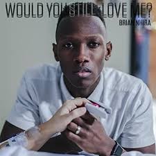 Download Music Mp3:- Brian Nhira - Would You Still Love Me?