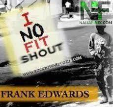 Download Music Mp3:- Frank Edwards - I No Fit Shout