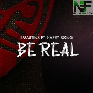 Download Music Mp3:- J. Martins Ft Harrysong – Be Real