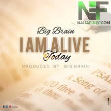 Download Music Mp3:- Big Brain - I Am Alive Today (Grace Of God)