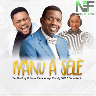 Download Music Mp3:- Tim Godfrey – Iyanu A Sele Ft Pastor E.A Adeboye & Tope Alabi