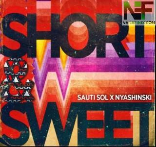 Download Music Mp3:- Sauti Sol - Short n Sweet Ft Nyashinski