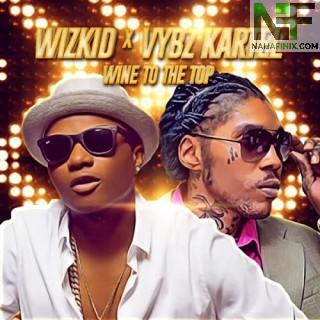 Download Music Mp3:- Vybz Kartel - Wine To The Top Ft Wizkid