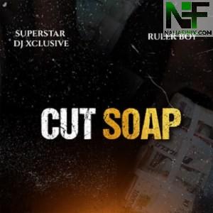 Download Music Mp3:- DJ Xclusive – Cut Soap Ft Rulerboy