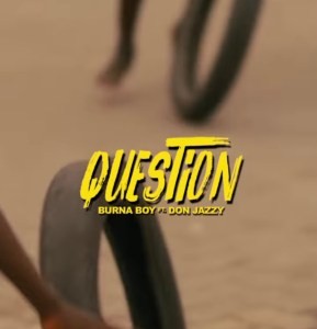 Download Music Mp3:- Burna Boy – Question Ft Don Jazzy