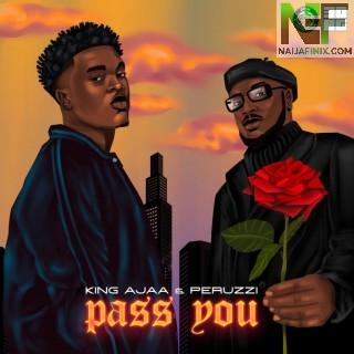 Download Music Mp3:- King Ajaa – Pass You Ft Peruzzi