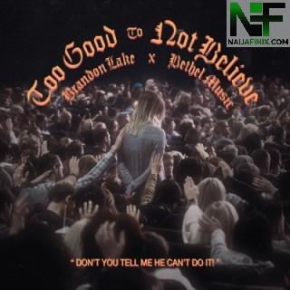 Download Music Mp3:- Brandon Lake - Too Good to Not Believe Ft Cody Carnes
