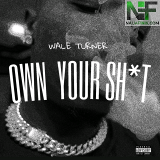 Download Music Mp3:- Wale Turner – Own Your Shxt