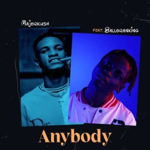 Major Kush Ft. Balloranking – Anybody (MP3 Download)