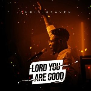 Chris Heaven – Lord You Are Good (MP3 Download)