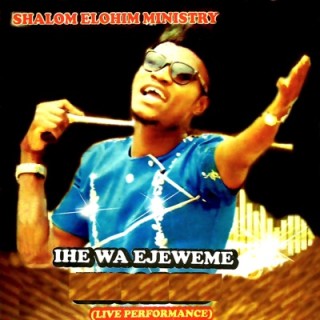 Shalom Elohim Ministry - Ihe Wa Ejeweme (MP3 Download)