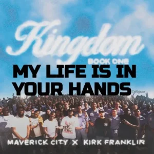 Maverick City Music & Kirk Franklin - My Life Is In Your Hands (MP3 Download)