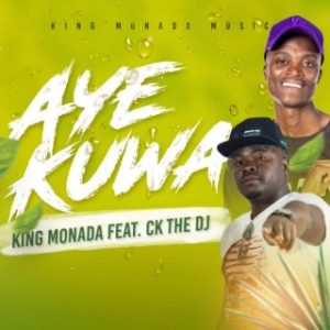 King Monada - Aye Kuwa Ft. Ck The Dj (MP3 Download) 