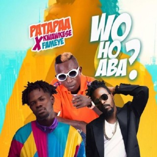 Patapaa - Wo Ho Aba Ft. Fameye & Kwaw Kese (MP3 Download)