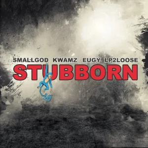 Smallgod – Stubborn Ft. Kwamz, Eugy & Lp2loose (MP3 Download)