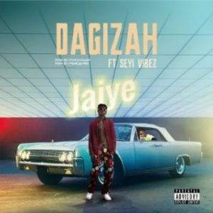 Dagizah – Jaiye Ft. Seyi Vibez (MP3 Download)