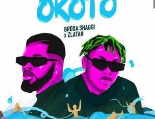 [Music Lyrics]:- Broda Shaggi Ft. Zlatan – Okoto