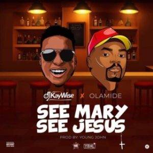 [Music Lyrics]:- DJ Kaywise x Olamide – See Mary See Jesus