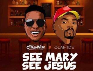 [Music Lyrics]:- DJ Kaywise x Olamide – See Mary See Jesus