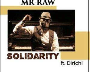 [Music Lyrics]:- Mr Raw – Solidarity Ft. Dirichi