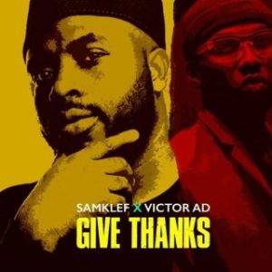 [Music Lyrics]:- Samklef – Give Thanks Ft. Victor AD