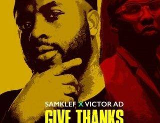 [Music Lyrics]:- Samklef – Give Thanks Ft. Victor AD