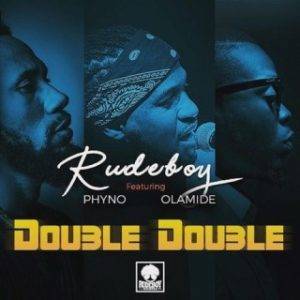 [Music Lyrics]:- Rudeboy – Double Double Ft. Phyno x Olamide