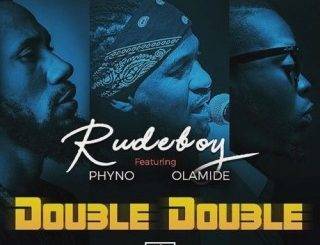 [Music Lyrics]:- Rudeboy – Double Double Ft. Phyno x Olamide